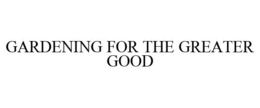 GARDENING FOR THE GREATER GOOD