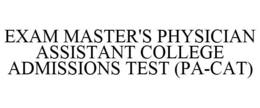 EXAM MASTER'S PHYSICIAN ASSISTANT COLLEGE ADMISSIONS TEST (PA-CAT)