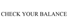 CHECK YOUR BALANCE