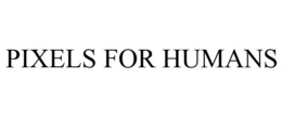 PIXELS FOR HUMANS
