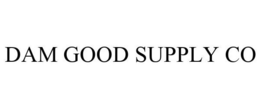 DAM GOOD SUPPLY CO