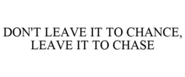 DON'T LEAVE IT TO CHANCE, LEAVE IT TO CHASE