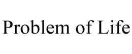 PROBLEM OF LIFE