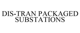DIS-TRAN PACKAGED SUBSTATIONS