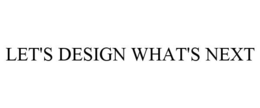 LET'S DESIGN WHAT'S NEXT