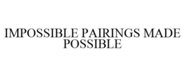 IMPOSSIBLE PAIRINGS MADE POSSIBLE