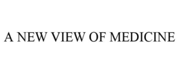 A NEW VIEW OF MEDICINE