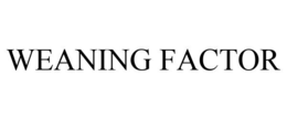 WEANING FACTOR