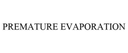 PREMATURE EVAPORATION