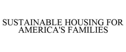 SUSTAINABLE HOUSING FOR AMERICA'S FAMILIES