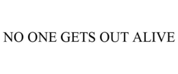 NO ONE GETS OUT ALIVE