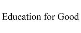 EDUCATION FOR GOOD