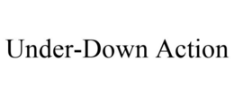 UNDER-DOWN ACTION