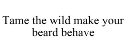 TAME THE WILD MAKE YOUR BEARD BEHAVE