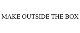 MAKE OUTSIDE THE BOX