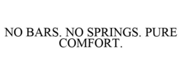 NO BARS. NO SPRINGS. PURE COMFORT.