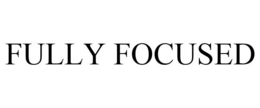 FULLY FOCUSED