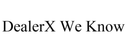 DEALERX WE KNOW