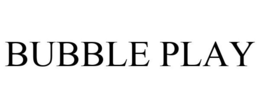 BUBBLE PLAY