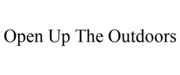 OPEN UP THE OUTDOORS