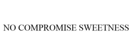 NO COMPROMISE SWEETNESS
