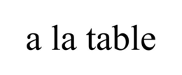A LA TABLE