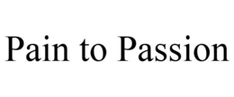 PAIN TO PASSION