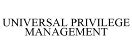 UNIVERSAL PRIVILEGE MANAGEMENT
