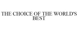 THE CHOICE OF THE WORLD'S BEST