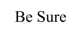BE SURE