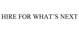 HIRE FOR WHAT'S NEXT
