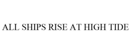 ALL SHIPS RISE AT HIGH TIDE