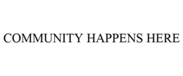 COMMUNITY HAPPENS HERE