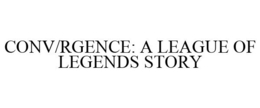 CONV/RGENCE: A LEAGUE OF LEGENDS STORY
