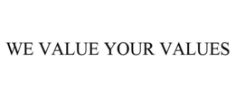 WE VALUE YOUR VALUES