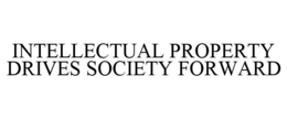 INTELLECTUAL PROPERTY DRIVES SOCIETY FORWARD