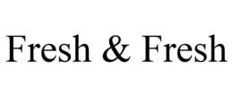FRESH & FRESH