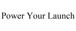 POWER YOUR LAUNCH