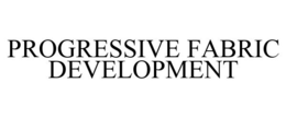 PROGRESSIVE FABRIC DEVELOPMENT