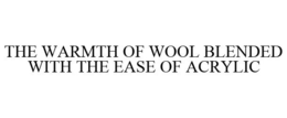 THE WARMTH OF WOOL BLENDED WITH THE EASE OF ACRYLIC