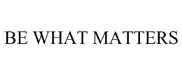BE WHAT MATTERS