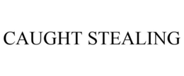 CAUGHT STEALING
