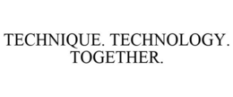 TECHNIQUE. TECHNOLOGY. TOGETHER.