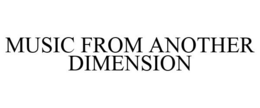 MUSIC FROM ANOTHER DIMENSION