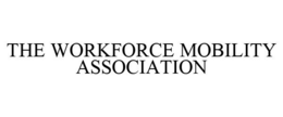 THE WORKFORCE MOBILITY ASSOCIATION