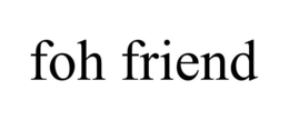 FOH FRIEND