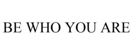BE WHO YOU ARE