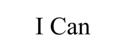 I CAN