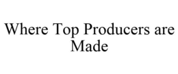 WHERE TOP PRODUCERS ARE MADE