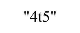 "4T5"